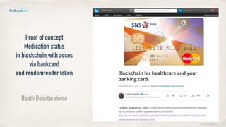 Proof of concept
Medication status
in blockchain with acces
via bankcard
and randomreader token
Booth Deloitte demo
©lucienengelen
 