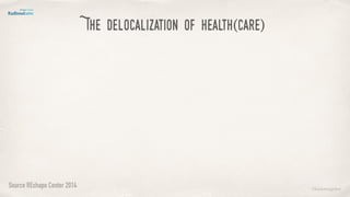 Source REshape Center 2014
The delocalization of health(care)
©lucienengelen
 