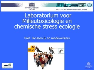 Laboratorium voor
   Milieutoxicologie en
chemische stress ecologie
   Prof. Janssen & en medewerkers
 