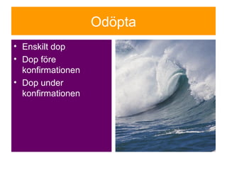 Od?pta
? Enskilt dop
? Dop f?re
konfirmationen
? Dop under
konfirmationen
 