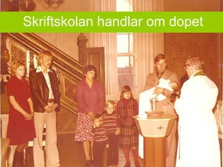 Skriftskolan handlar om dopet
 