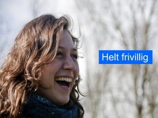 Helt frivillig
 