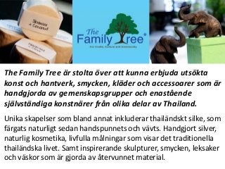 The Family Tree drivs i enligt principerna
av Fair Trade. Vår butik stöttar över 30
olika humanitära och miljömässiga init...