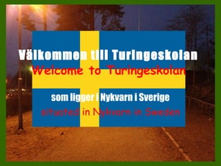 Välkommen till Turingeskolan
  Welcome to Turingeskolan

      som ligger i Nykvarn i Sverige
   situated in Nykvarn in Sweden
 