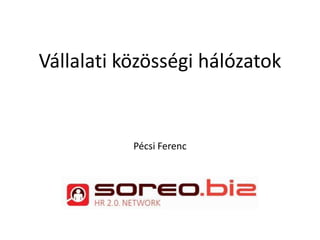 Vállalati közösségi hálózatok Pécsi Ferenc 
