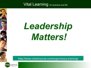 Leadership
Matters!
Vital Learning for business and life
http://www.chartcourse.com/supervisory-training/
 