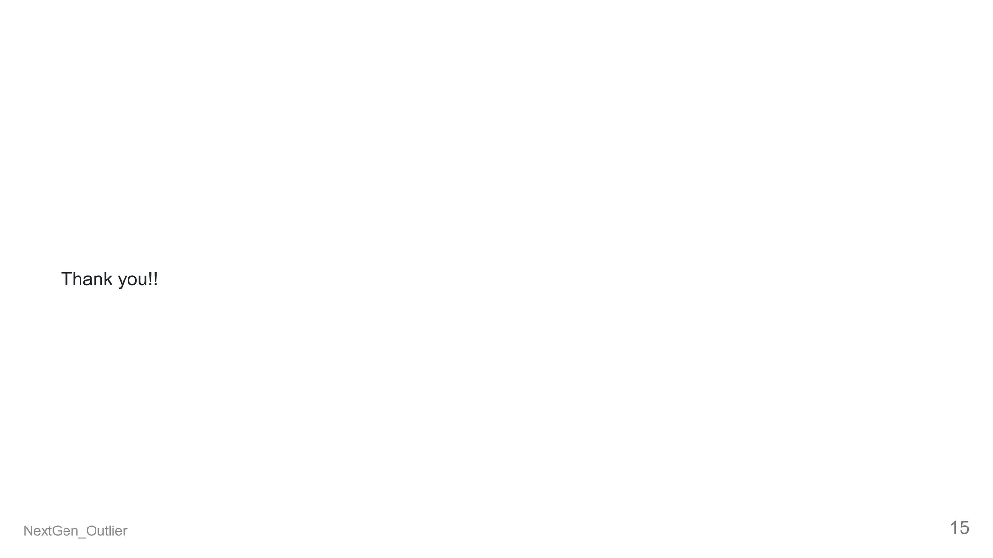 Thank you!!
NextGen_Outlier 15
 