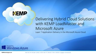 Delivering Hybrid Cloud Solutions
with KEMP LoadMaster and
Microsoft Azure
Layer 7 Application Delivery in the Microsoft Azure Cloud
New York: 631-345-5292 • Limerick: +353-61-260-101 • Hannover: +49-511-367393-0 • Singapore: +65-62222429
 