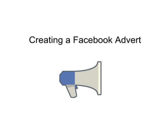 Creating a Facebook Advert
 