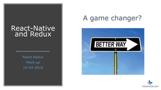 React-Native
and Redux
React Redux
Meet-up
19-04-2016
A game changer?
 