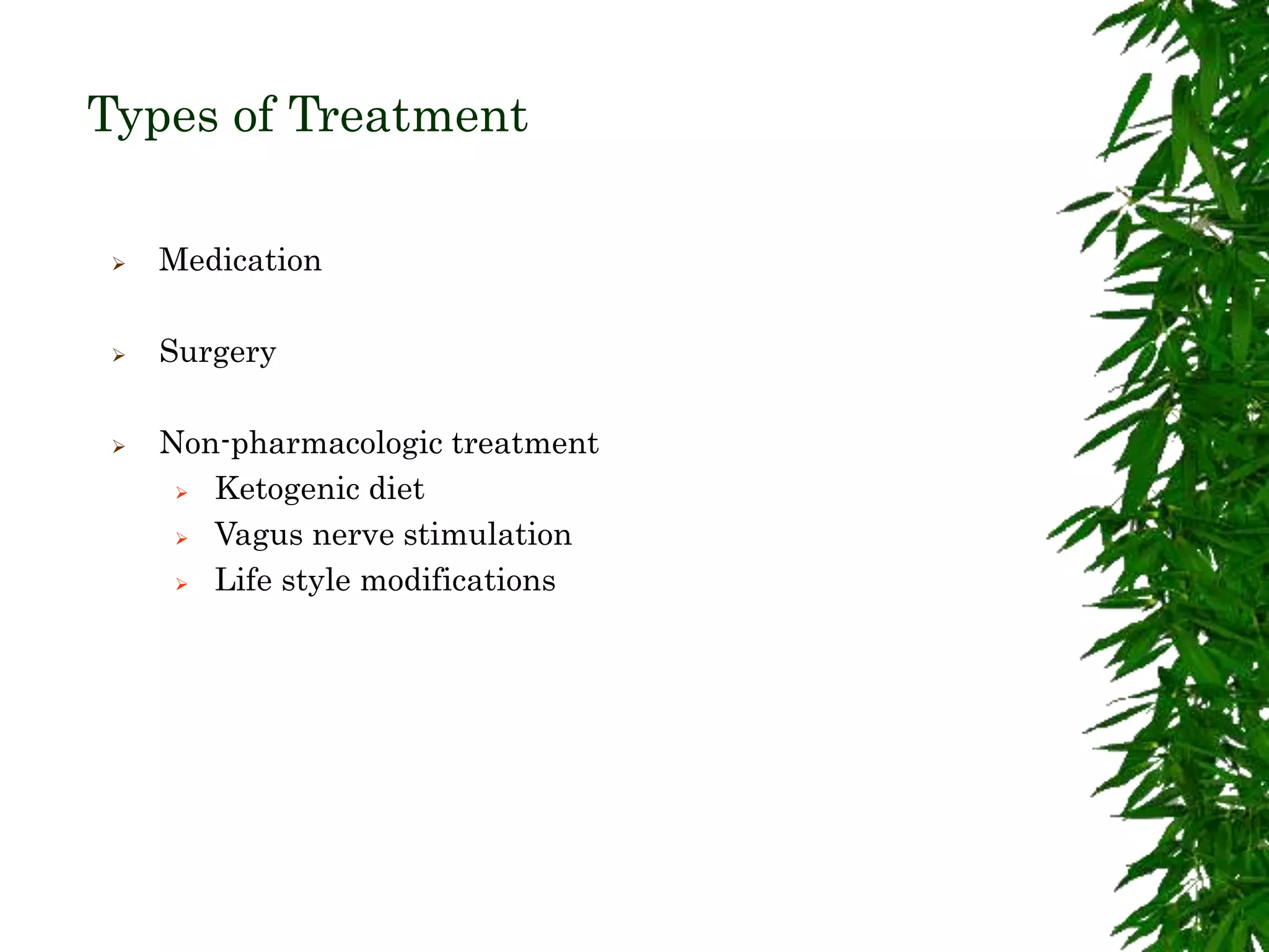 Types of Treatment
 Medication
 Surgery
 Non-pharmacologic treatment
 Ketogenic diet
 Vagus nerve stimulation
 Life style modifications
 