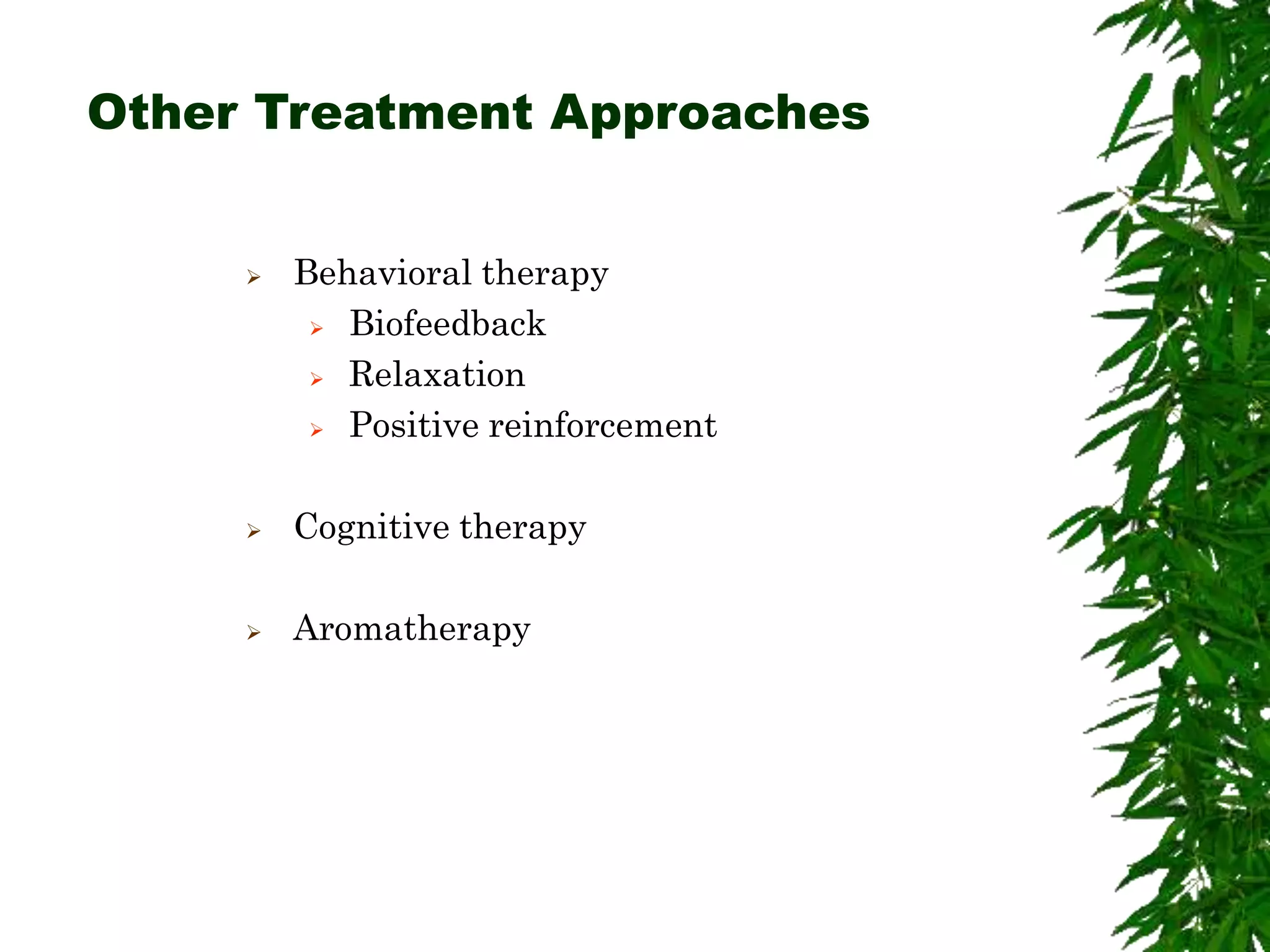 Other Treatment Approaches
 Behavioral therapy
 Biofeedback
 Relaxation
 Positive reinforcement
 Cognitive therapy
 Aromatherapy
 