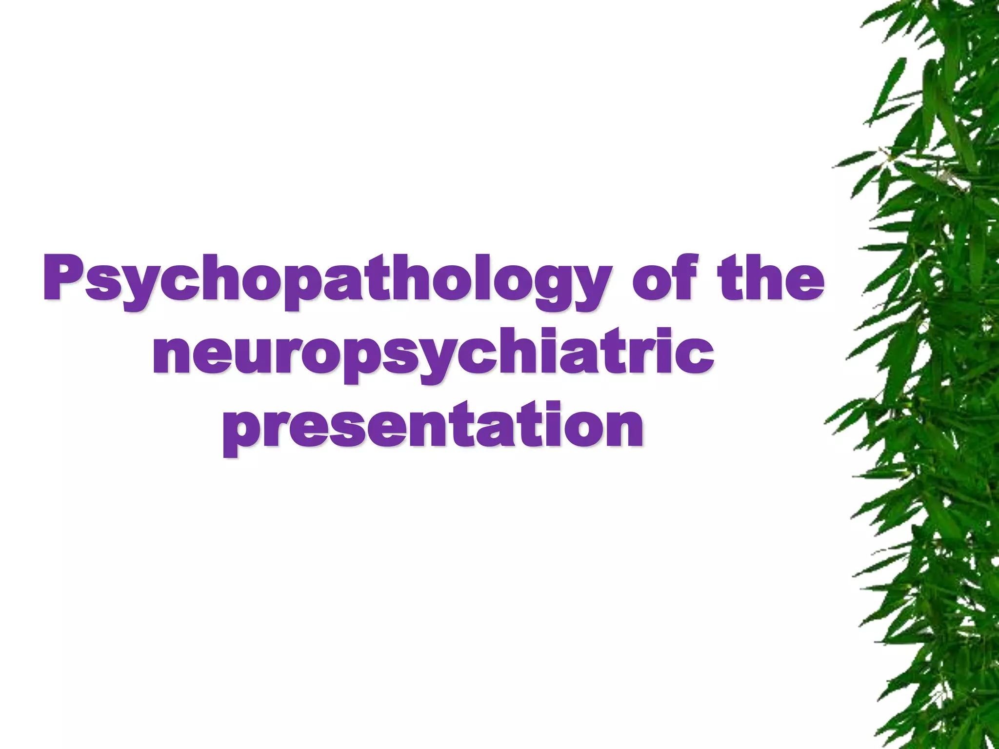 Psychopathology of the
neuropsychiatric
presentation
 