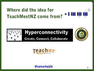 7
Where did the idea for
TeachMeetNZ come from?
@vanschaijik
 