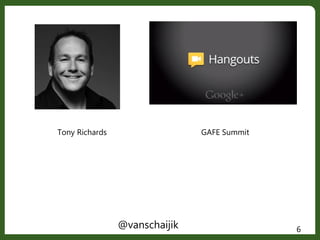 @vanschaijik 6
Tony Richards GAFE Summit
 