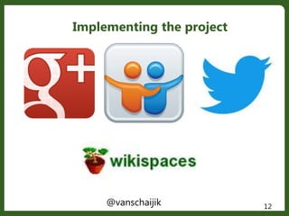 Implementing the project
@vanschaijik 12
 