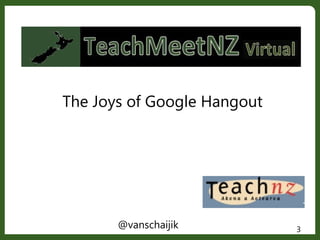 The Joys of Google Hangout
3@vanschaijik
 