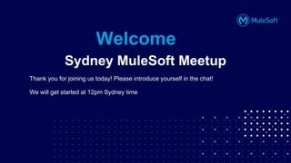 All contents © MuleSoft, LLC
Sydney MuleSoft Meetup
Thank you for joining us today! Please introduce yourself in the chat!
We will get started at 12pm Sydney time
Welcome
 