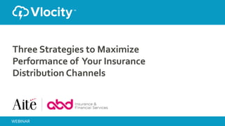 ©	
  2014	
  Vlocity,	
  Inc.	
  	
  
Three	
  Strategies	
  to	
  Maximize	
  
Performance	
  of	
  	
  Your	
  Insurance	
  
Distribution	
  Channels	
  
WEBINAR	
  
 