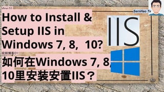 Vlog 01:
How to Install &
Setup IIS in
Windows 7, 8, 10?
视频博客01:
如何在Windows 7, 8,
10里安装安置IIS？
SernHao Tv
 