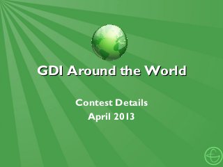 GDI Around the World

     Contest Details
       April 2013
 