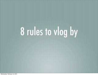 8 rules to vlog by


Wednesday, February 10, 2010
 