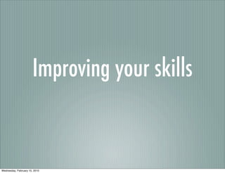 Improving your skills


Wednesday, February 10, 2010
 