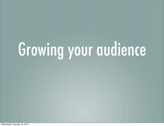 Growing your audience


Wednesday, February 10, 2010
 