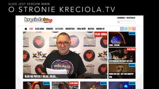 VLOG JEST SERCEM WWW 
O STRONIE KRECIOLA.TV 
 