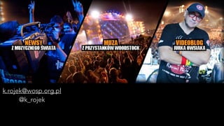 k.rojek@wosp.org.pl 
@k_rojek 

