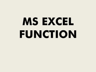 MS EXCEL
FUNCTION
 