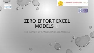 ZERO EFFORT EXCEL
MODELS ©
THE IMPACT OF RANGES ON EXCEL MODELS
Henk
Vlootman
1
 