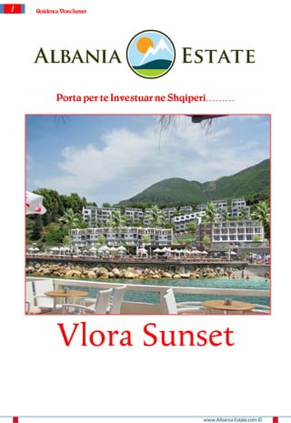 1   Rezidenca VloraSunset




            Porta per te Investuar ne Shqiperi………




            Vlora Sunset

                                          www.Albania-Estate.com ©
 