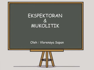 EKSPEKTORAN
&
MUKOLITIK
Oleh : Vlorensya Sapan
 