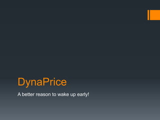 DynaPrice
A better reason to wake up early!
 