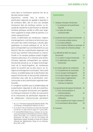 VLP-ASPAN no 6/12


ancré dans la Constitution grisonne lors de sa
dernière révision totale2.                                              Sommaire
Aujourd’hui, comme nous le verrons, la
planification régionale est appelée à répondre à
de nombreux défis; elle vit ainsi une véritable                         1.	 Quelques remarques introductives	      2
renaissance dans de nombreux cantons. La né-                            	 1.1	La renaissance de la planification 		
cessité de coordonner la planification au-delà des                      		 régionale	                              2
frontières politiques semble en effet avoir large-                      	 1.2	Le tabou des réformes
ment supplanté la simple utilité de planifier à un                      		 constitutionnelles	                     4
niveau supracommunal.
Certes, la délimitation de nombreuses «régions                          2. Coordonner dans les espaces fonctionnels	 6
d’aménagement» s’est faite et se fait encore sou-                       	 2.1 Un principe juridique reconnu	           7
vent selon des critères historiques, culturels, géo-                    	 2.2 Les enjeux politiques	                   8
graphiques ou encore politiques (p. ex. les ré-                         	 2.3 Les incitations fédérales et cantonales	10
gions correspondent aux arrondissements ou aux                          	 2.4 Les moyens de contrainte juridique	 11
districts). Dès lors, la planification régionale n’est
encore que rarement intercantonale ou interna-                          3. La difficulté de définir les espaces
tionale si l’on excepte quelques projets d’agglo-                       	fonctionnels	                               13
mération précurseurs. Et si certaines aires de pla-                     	 3.1 La notion d’«espace fonctionnel»	      13
nification régionale correspondent aux espaces                          	 3.2 La délimitation des «espaces
fonctionnels actuels (p. ex. la région d’aménage-                       		 fonctionnels»	                            14
ment de la Haute-Engadine), de nombreuses
autres ne couvrent pas ou plus ceux-ci, (p. ex.                         4. Les moyens spéciaux de coordination	      16
régions d’aménagement zurichoises)3. Dans cette                         	 4.1 Les plateformes de coordination 	      17
mesure, la problématique de la planification des                        	 4.2 Les concepts d’aménagement	            18
espaces fonctionnels ne doit pas être totalement                        	 4.3 Les plans directeurs régionaux	        19
confondue avec celle de la planification inter-                         	 4.4 Les projets d’agglomération	           20
communale ou de la planification régionale tradi-                       	 4.5 Les plans d’affectation
tionnelle.                                                              		 cantonaux et régionaux	                   21
Il n’empêche toutefois que la problématique de
la planification régionale et celle de la planifica-                    5. La gouvernance des espaces fonctionnels	 23
tion dans les espaces fonctionnels sont appelées                        	 5.1 Entre contractualisation et
à s’imbriquer fortement. En effet, les instruments                      		 institutionnalisation	                   23
et les mécanismes de planification régionale et                         	 5.2 La forme juridique de la
de collaboration intercommunale permettent                              		 collaboration	                           25
                                                                        	 5.3 Les compétences de l’organe commun	27
	 1	 Art. 3 al. 2 Raumplanungsgesetz/GR (KRG/GR; BR 801.100);           	 5.4 La participation démocratique	        28
     §13 Planungs- und Baugesetz/ZH (PBG/ZH; OS 700.1).
	 2	 Cf. art. 69 et 72 de la Constitution du Canton des Grisons/GR      6. Conclusion	                               29
     (Cst./GR; RS 131.226), entrée en vigueur le 1er janvier 2004.
	 3	 Cf. Schenkel/Wehrli/Kübler/Scheuss, Strukturen für eine bes-
     sere Zusammenarbeit im Wirtschaftsraum Zürich Grundlagen-
     bericht, Zürich 2005, p. 6 s.; Conférence tripartite sur les ag-
     glomérations CTA (édit.), La voie vers une politique des
     agglomérations globale. Possibilités et limites de la politique
     cantonale des agglomérations, Études de cas cantonaux,
     Berne 2007, p. 86 s.


                                                                                                                           3
 