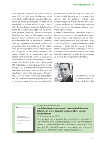 VLP-ASPAN no 6/12


Dans ce cadre, la nécessité de planifier dans les      jouissante de la part des cantons et des com-
espaces fonctionnels pose des dilemmes récur-          munes, laquelle, il est vrai, est encouragée effica-
rents. Faut-il plutôt respecter les acquis démocra-    cement par la politique fédérale des
tiques de même que préserver au maximum le             agglomérations. Le fait que les solutions nova-
principe de subsidiarité et l’autonomie commu-         trices et les démarches prometteuses soient vo-
nale? Ou faut-il plutôt augmenter l’effet contrai-     lontiers reprises et développées ailleurs en té-
gnant de la collaboration régionale et, de ma-         moigne parfaitement.
nière générale, améliorer l’efficience politique?      Certains se demanderont néanmoins toujours –
Certaines des solutions développées montrent           peut-être à juste titre – s’il est réellement oppor-
toutefois qu’un tel dilemme n’est pas insoluble        tun de renforcer des mécanismes et les instru-
et, notamment, que la participation démocra-           ments de collaboration et de coordination – avec
tique et l’autonomie communale peuvent être            toutes les difficultés et les limites inhérentes à ces
préservées, voire améliorées par le développe-         processus – plutôt que de procéder à des ré-
ment de structures et de mécanismes de planifi-        formes constitutionnelles profondes et de re-
cation originaux, tout en permettant une coordi-       mettre en question la structure territoriale helvé-
nation efficace de la planification dans les           tique et la répartition actuelle des compétences
espaces fonctionnels. En somme, la planification       en matière d’aménagement du territoire.
dans les espaces fonctionnels est déjà un proces-
sus en plein développement, alors même que la
LAT n’aborde pas encore expressément la problé-
matique. Et si le fédéralisme et le communalisme
helvétiques entravent certes régulièrement une
planification rationnelle des espaces fonction-
nels, il faut cependant reconnaître que l’autono-                                  Eloi Jeannerat, avocat
mie des collectivités territoriales génère aussi une                               et assistant-doctorant,
concurrence propre à stimuler une créativité ré-                                   Université de Neuchâtel




                                Rey Michel et Thévoz Laurent
                                La collaboration intercommunale: facteur décisif du succès
                                de la mise en œuvre des plans régionaux et des schémas
                                d’agglomération
                                C.E.A.T, Lausanne, avril 2012
                                Cet essai porte sur la pratique de la gouvernance territoriale en
                                Suisse romande. Dans un premier temps, il analyse les conditions qui
                                freinent la collaboration entre les communes et celles qui la favo-
                                risent. Puis il formule différentes recommandations pour une bonne
                                gouvernance de la concrétisation des projets régionaux.



                                                                                                         31
 