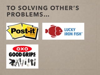 TO SOLVING OTHER’S
PROBLEMS…
 