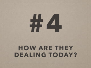 #4
HOW ARE THEY
DEALING TODAY?
 