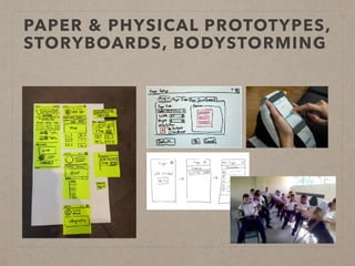 PAPER & PHYSICAL PROTOTYPES,
STORYBOARDS, BODYSTORMING
 