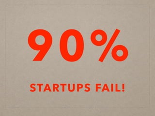 90%
STARTUPS FAIL!
 