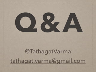 Q&A
@TathagatVarma
tathagat.varma@gmail.com
 
