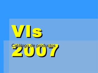 Vls 2007 Catálogo de productos 