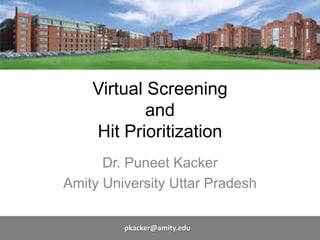 Virtual Screening
and
Hit Prioritization
Dr. Puneet Kacker
Amity University Uttar Pradesh
pkacker@amity.edu
 