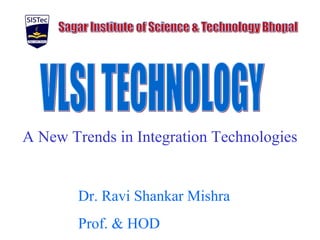 A New Trends in Integration Technologies
Dr. Ravi Shankar Mishra
Prof. & HOD
 