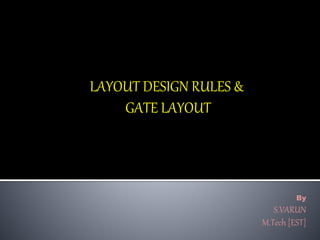 LAYOUT DESIGN RULES &
GATE LAYOUT
By
S.VARUN
M.Tech [EST]
 