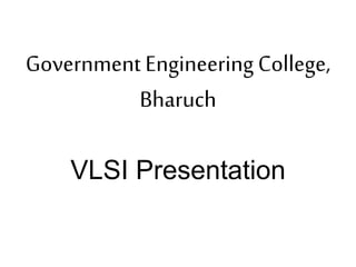Government Engineering College,
Bharuch
VLSI Presentation
 