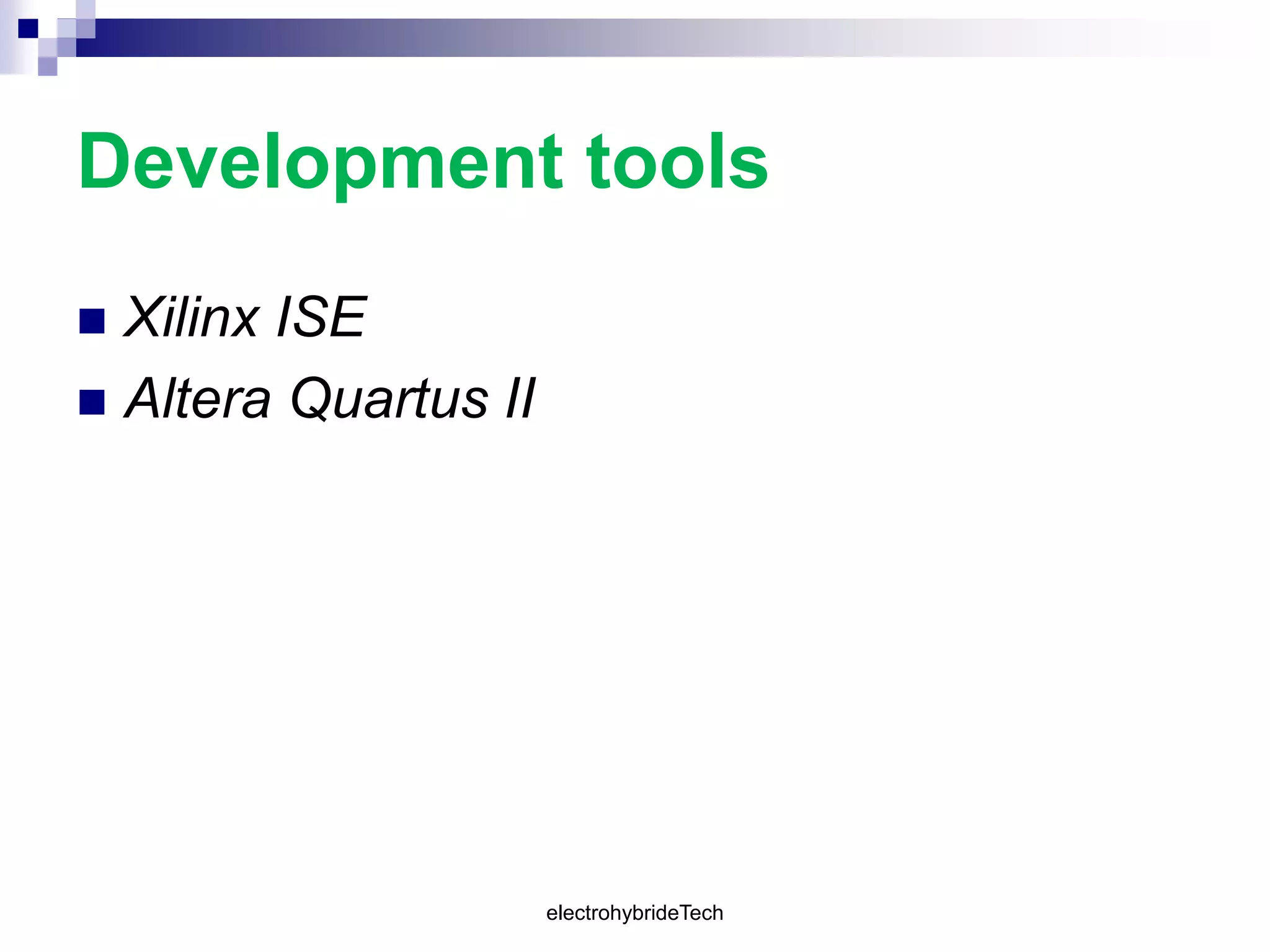 Development tools
 Xilinx ISE
 Altera Quartus II
electrohybrideTech
 