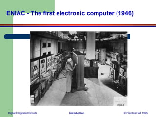 ENIAC - The first electronic computer (1946)
Digital Integrated Circuits © Prentice Hall 1995Introduction
 