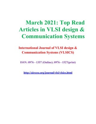 March 2021: Top Read
Articles in VLSI design &
Communication Systems
International Journal of VLSI design &
Communication Systems (VLSICS)
ISSN: 0976 - 1357 (Online); 0976 - 1527(print)
http://airccse.org/journal/vlsi/vlsics.html
 